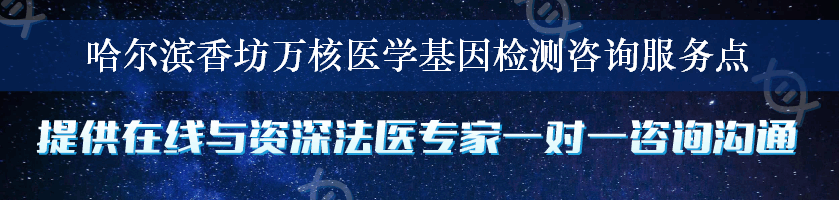 哈尔滨香坊万核医学基因检测咨询服务点